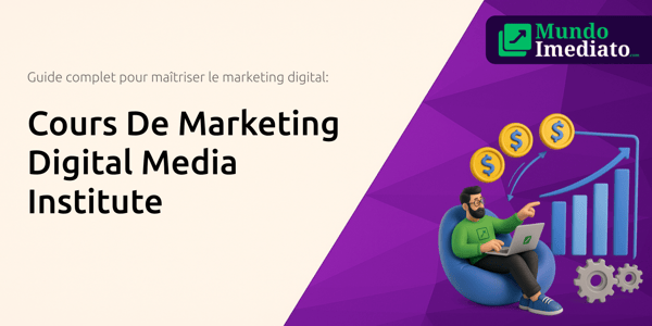 Cours De Marketing Digital Media Institute: Le Guide Complet Pour Maîtriser le Marketing Digital