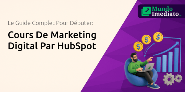 Cours De Marketing Digital Par HubSpot: Le Guide Complet Pour Débuter