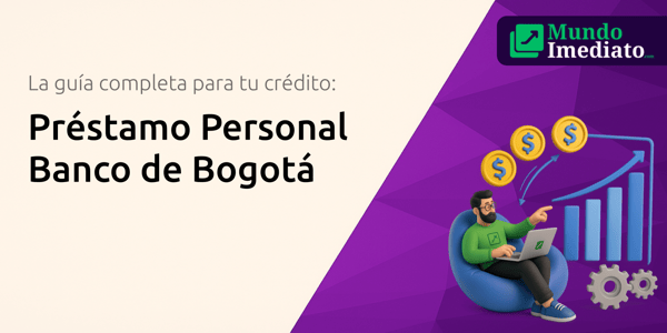 Préstamo Personal Banco de Bogotá: La Guía Completa para tu Crédito de Libre Inversión