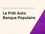 Le Prêt Auto Banque Populaire: Le guide complet pour financer votre véhicule