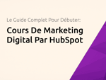Cours De Marketing Digital Par HubSpot: Le Guide Complet Pour Débuter