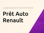 Prêt Auto Renault: Le Guide Complet pour Financer Votre Véhicule