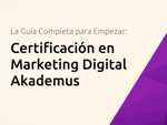 Certificación en Marketing Digital Akademus: La Guía Completa para Empezar