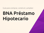 BNA Préstamo Hipotecario: La guía completa para comprar, construir y ampliar tu hogar