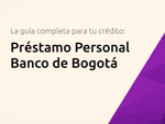 Préstamo Personal Banco de Bogotá: La Guía Completa para tu Crédito de Libre Inversión
