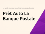 Prêt Auto La Banque Postale: Le guide complet pour financer votre véhicule
